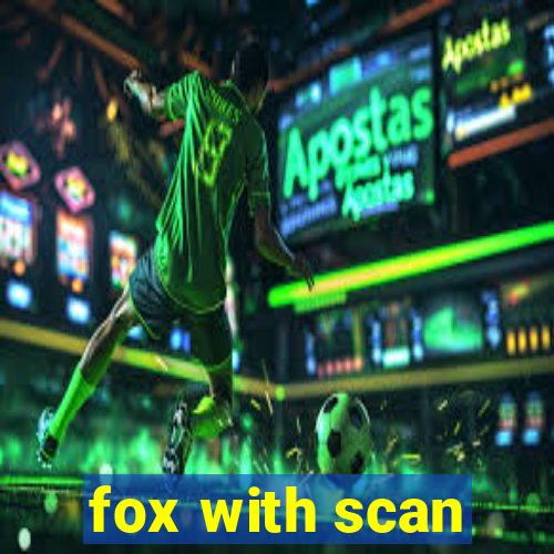 fox with scan